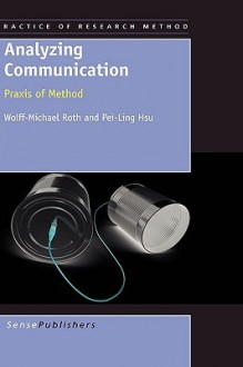 Analyzing Communication: Praxis of Method - Wolff-Michael Roth