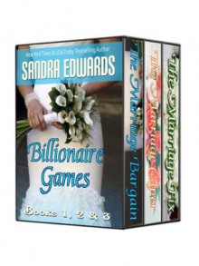 Billionaire Games Boxed Set (The Marriage Bargain, The Marriage Caper, The Marriage Fix) - Sandra Edwards