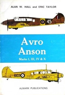 Avro Anson: Marks I, III, IV & X - Alan W. Hall, Eric Taylor