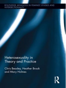 Heterosexuality in Theory and Practice - Chris Beasley, Heather Brook, Mary Holmes