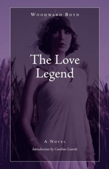 The Love Legend - Woodward Boyd, Caroline Leavitt