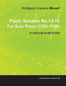 Piano Sonatas No.13-15 by Wolfgang Amadeus Mozart for Solo Piano (1783-1788) K.333/315c K.457 K.533 - Wolfgang Amadeus Mozart