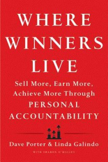 Where Winners Live: Sell More, Earn More, Achieve More Through Personal Accountability - David Porter, Linda Galindo