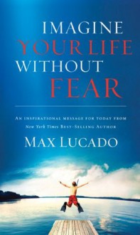 Imagine Your Life Without Fear - Max Lucado