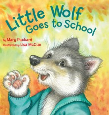 Little Wolf Goes to School - Mary Packard, Lisa McCue