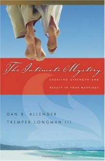 The Intimate Mystery: Creating Strength and Beauty in Your Marriage (Intimate Marriage Series) - Dan B. Allender, Tremper Longman III