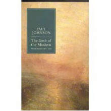 The Birth of the Modern: World Society 1815-30 - Paul Johnson