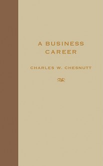 A Business Career - Charles W. Chesnutt, Matthew Wilson, Marjan van Schaik