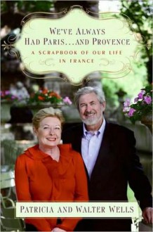 We've Always Had Paris...and Provence - Patricia Wells, Walter Wells