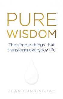 Pure Wisdom: The Simple Things That Transform Everyday Life - Dean Cunningham