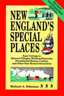 New England's Special Places: Easy Outings to Historic Villages, Working Museums, Presidential Homes, Castles, and Other Year-Round Attractions - Michael A. Schuman