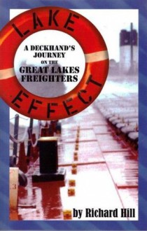 Lake Effect: A Deck Hands Journey on the Great Lakes Freighters - Richard Hill