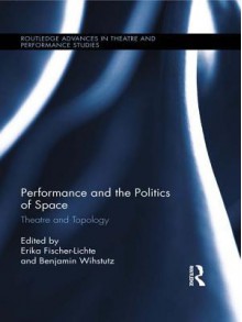 Performance and the Politics of Space: Theatre and Topology - Germany, Benjamin Wihstutz