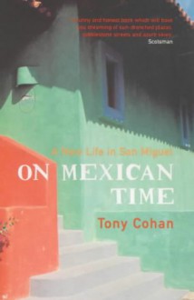 On Mexican Time: A New Life In San Miguel - Tony Cohan