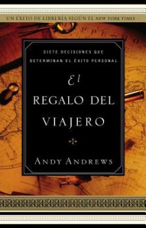 El Regalo del Viajero: Siete Decisiones Que Determinan El Exito Personal - Andy Andrews