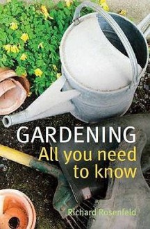 Gardening - All You Need To Know - Richard Rosenfeld