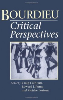 Bourdieu: Critical Perspectives - Craig J. Calhoun, Moishe Postone, Edward S. Lipuma, Edward LiPuma