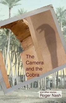 The Camera and the Cobra: And Other Stories - Roger Nash