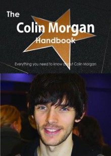 The Colin Morgan Handbook - Everything You Need to Know about Colin Morgan - Emily Smith