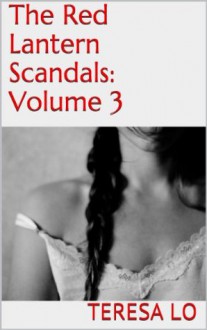 The Red Lantern Scandals: Volume Three - Teresa Lo