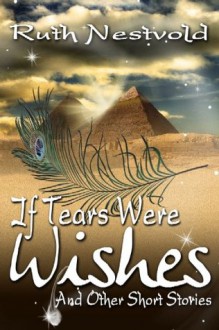 If Tears Were Wishes And Other Short Stories - Ruth Nestvold