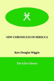 New Chronicles of Rebecca - Kate Douglas Wiggin