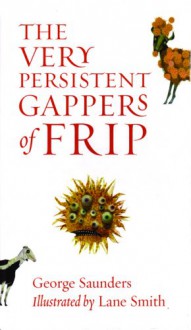 The Very Persistent Gappers of Frip - George Saunders,Lane Smith