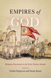 Empires of God: Religious Encounters in the Early Modern Atlantic - Linda Gregerson, Susan Juster