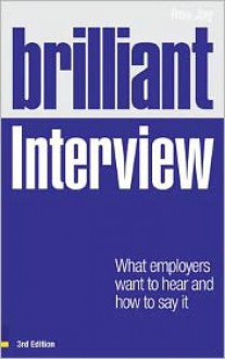 Brilliant Interview: What Employers Want to Hear and How to Say It - Ros Jay