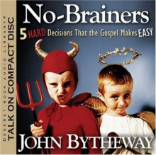 No Brainers: 5 Hard Decisions That the Gospel Makes Easy - John Bytheway