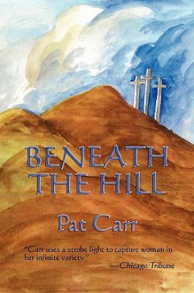 Beneath the Hill Beneath the Hill - Pat Carr