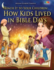 Teach it to Your Children: How Kids Lived in Bible Days - Miriam Feinberg Vamosh