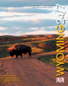 Wyoming 24/7: 24 Hours. 7 Days. Extraordinary Images of One Week in Wyoming. - Rick Smolan, David Elliot Cohen