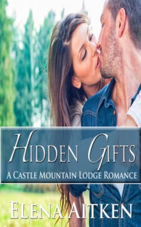 Hidden Gifts (Castle Mountain Lodge Series) - Elena Aitken