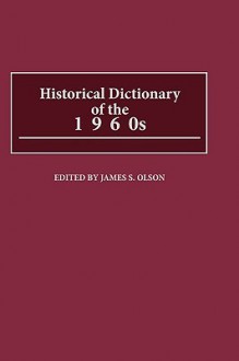 Historical Dictionary of the 1960s - James S. Olson