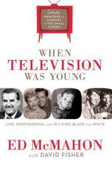 When Television Was Young: The Inside Story with Memories by Legends of the Small Screen - Ed McMahon