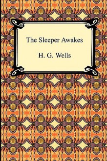 The Sleeper Awakes - H.G. Wells