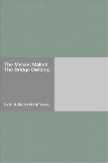 The Misses Mallett: The Bridge Dividing - E.H. Young