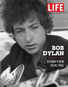 Life Bob Dylan: Forever Young - Life Magazine