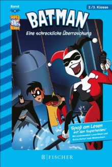 Batman 09: Eine schreckliche Überraschung: Fischer. Nur für Jungs (German Edition) - Blake A. Hoena, Christian Aus dem Amerikanischen von Dreller, Dan Schoening, Erik Doescher, Mike DeCarlo, Lee Loughridge