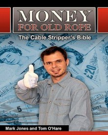 Money for Old Rope- The Cable Stripper's Bible: How to Make Money Recycling Scrap Copper Wire and Cable - Mark Jones, Tom O'Hare