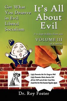 It's All about Evil: Get What You Deserve in Evil Liberal Socialism - R.F. Foster