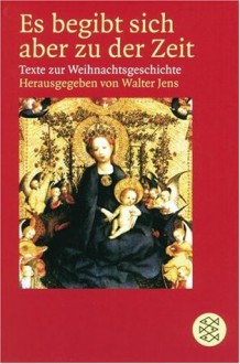 Es begibt sich aber zu der Zeit: Texte zur Weihnachtsgeschichte - Walter Jens