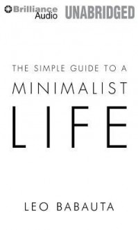 The Simple Guide to a Minimalist Life - Leo Babauta, Fred Stella