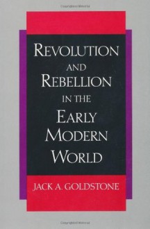 Revolution and Rebellion in the Early Modern World - Jack A. Goldstone