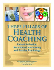 Three Pillars of Health Coaching: Patient Activation, Motivational Interviewing and Positive Psychology - Margaret Moore, Ruth Wolever, Judith Hibbard, Karen Lawson, Patricia Donovan