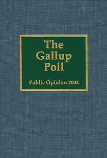 The Gallup Poll: Public Opinion 2002 - George H. Gallup Jr.