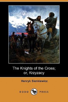 The Knights of the Cross or Krzyzacy - Henryk Sienkiewicz, Samuel A. Binion