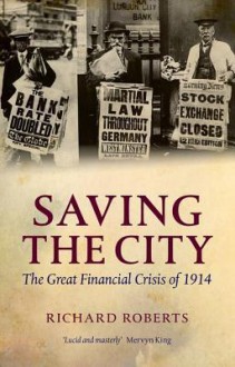 Saving the City: The Great Financial Crisis of 1914 - Richard Roberts