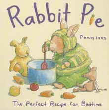 Rabbit Pie: The Perfect Recipe for Bedtime (Board Book) - Penny Ives